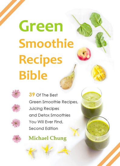 Green Smoothie Recipes Bible - 39 Of The Best Green Smoothie Recipes Juicing Recipes and Detox Smoothies You Will Ever Find - cover