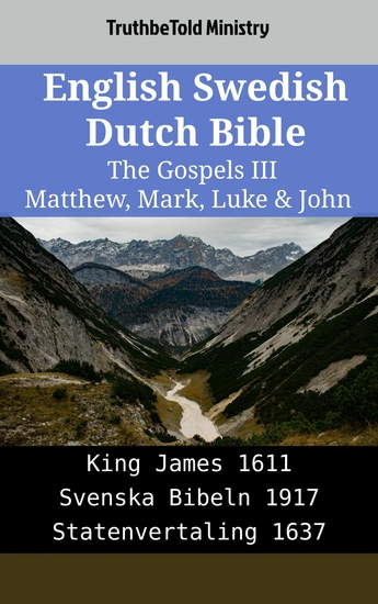 English Swedish Dutch Bible - The Gospels III - Matthew Mark Luke & John - King James 1611 - Svenska Bibeln 1917 - Statenvertaling 1637 - cover