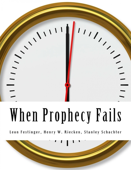 When Prophecy Fails - A Social and Psychological Study of a Modern Group that Predicted the Destruction of the World - cover