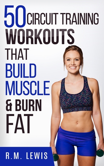 Circuit Training Workouts - The Top 50 Circuit Training Workouts That Build Muscle & Burn Fat - cover