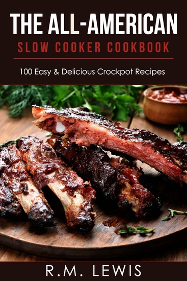 The All-American Slow Cooker Cookbook - 100 Easy & Delicious All-American Crock Pot Recipes - cover