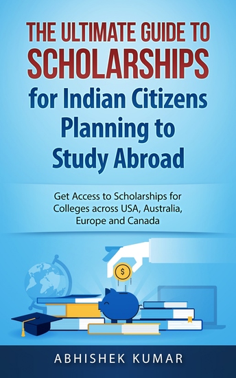 The Ultimate Guide to Scholarships for Indian Citizens Planning to Study Abroad - Get Access to Scholarships for Colleges across USA Australia Europe and Canada - cover