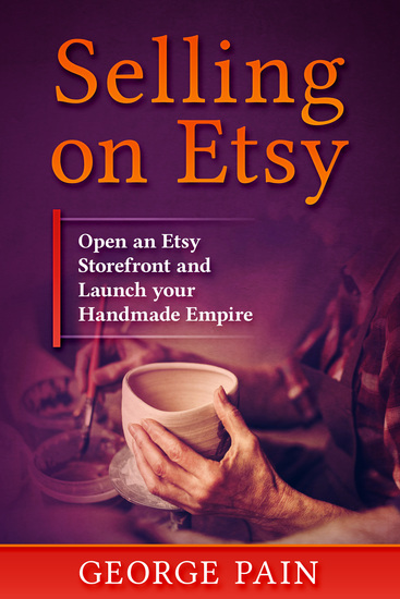 Selling on Etsy - Open an Etsy Storefront and Launch your Handmade Empitre - cover