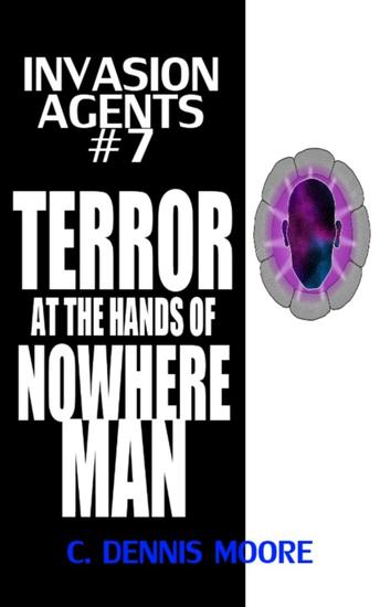 Invasion Agents #7: Terror at the Hands of Nowhere Man - Invasion Agents #7 - cover