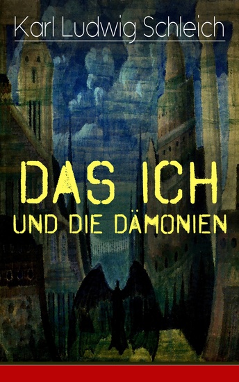 Das Ich und die Dämonien - Die physiologischen Grundlagen zur Erkenntnistheorie - Das "Ich" Individuum und Persönlichkeit Die Geburt des Weltallsnerven (Sympathikus) Die Testamente der Vergangenheit - cover