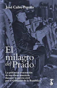 El milagro del Prado - La polémica evacuación de sus obras maestras durante la guerra civil por el Gobierno de la República