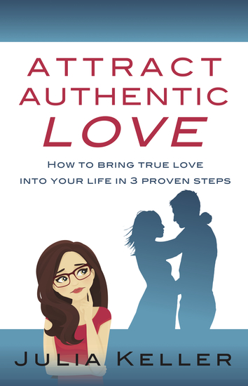 Attract Authentic Love - How to bring true love into your life in 3 proven steps - cover