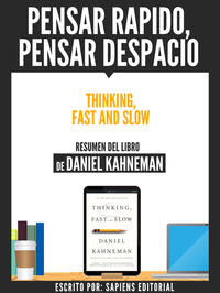 Pensar Rapido Pensar Despacio (Thinking Fast And Slow) - Resumen Del Libro De Daniel Kahneman