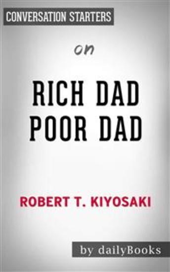 Rich Dad Poor Dad: What the Rich Teach Their Kids About Money That the Poor and Middle Class Do Not! by Robert T Kiyosaki | Conversation Starters - cover