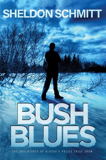 BUSH BLUES - The Adventures of Alaska's Police Chief Snow - cover