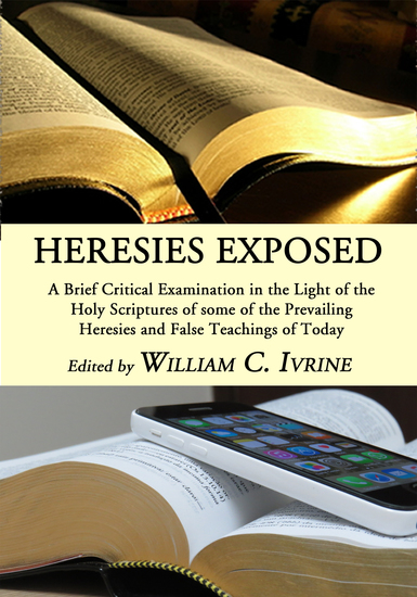 Heresies Exposed - A Brief Critical Examination in the Light of the Holy Scriptures of some of the Prevailing Heresies and False Teachings of Today - cover