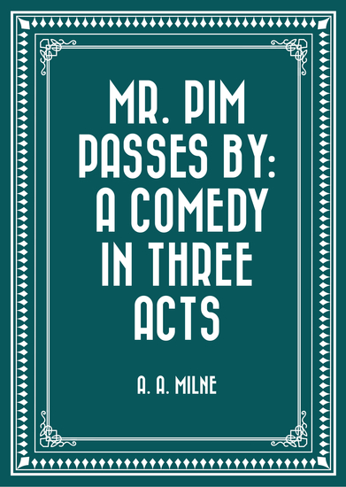 Mr Pim Passes By: A Comedy in Three Acts - cover