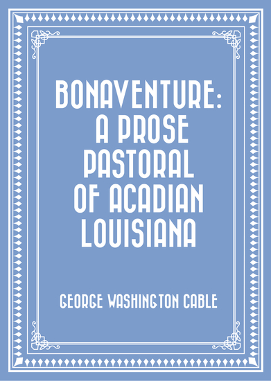 Bonaventure: A Prose Pastoral of Acadian Louisiana - cover