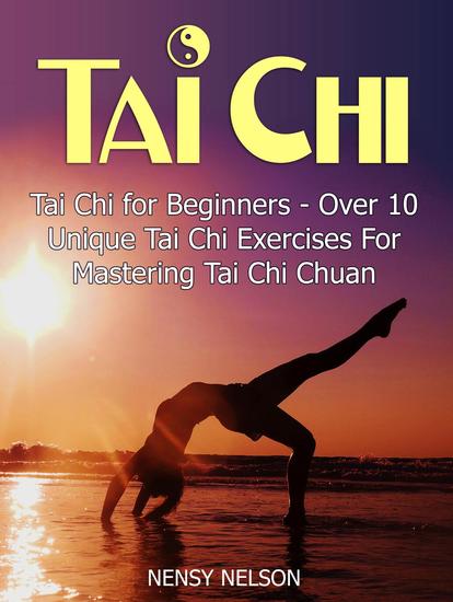 Tai Chi: Tai Chi for Beginners - Over 10 Unique Tai Chi Exercises For Mastering Tai Chi Chuan - cover