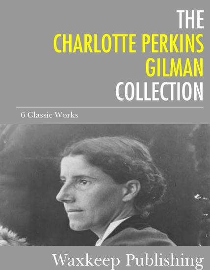 The Charlotte Perkins Gilman Collection - 6 Classic Works - cover