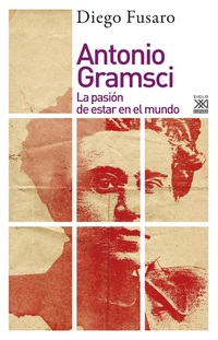 Antonio Gramsci - La pasión de estar en el mundo