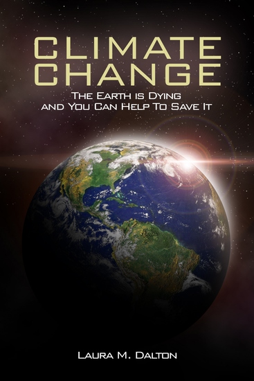 Climate Change - The Earth is Dying and You Can Help To Save It - cover