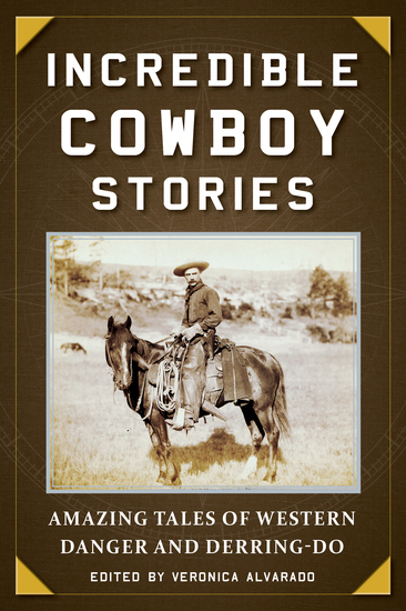 Incredible Cowboy Stories - Amazing Tales of Western Danger and Derring-Do - cover