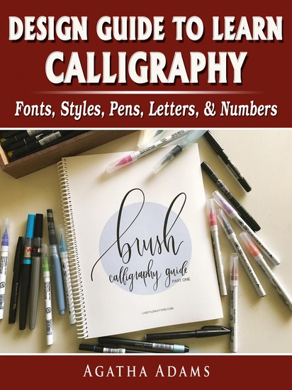 Design Guide to Learn Calligraphy - Fonts Styles Pens Letters & Numbers - cover