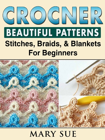 Crochet Beautiful Patterns Stitches Braids & Blankets For Beginners - cover