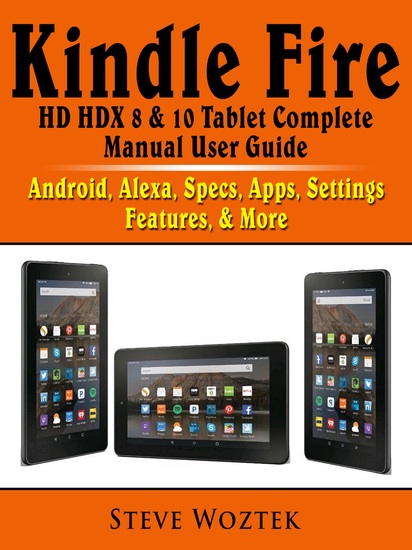 Kindle Fire HD HDX 8 & 10 Tablet Complete Manual User Guide - Android Alexa Specs Apps Settings Features & More - cover