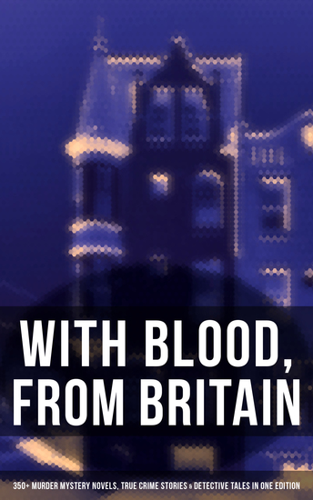 With Blood From Britain: 350+ Murder Mystery Novels True Crime Stories & Detective Tales - Sherlock Holmes Hercule Poirot Cases Father Brown Stories Eugéne Valmont Tales… - cover