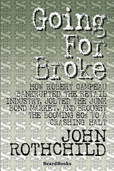 Going for Broke - How Robert Campeau Bankrupted the Retail Industry Jolted the Junk Bond Market and Brought the Booming 80s to a Crash - cover