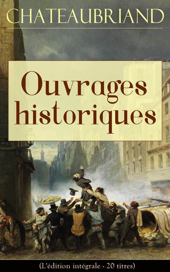 Chateaubriand: Ouvrages historiques (L'édition intégrale - 20 titres) - Analyse raisonnée de l'histoire de France + Essai sur les révolutions + De la Vendée + De Buonaparte et des Bourbons + Duchesse de Berry + Vie de Rancé + Les Quatre Stuarts + Génie du Christianisme… - cover