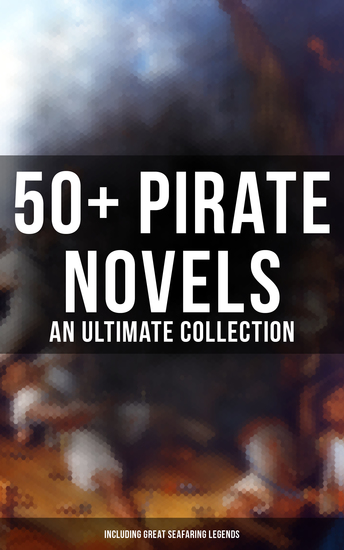 50+ Pirate Novels: An Ultimate Collection (Including Great Seafaring Legends) - Treasure Island Captain Blood Sea Hawk The Dark Frigate Blackbeard Pieces of Eight & many more - cover