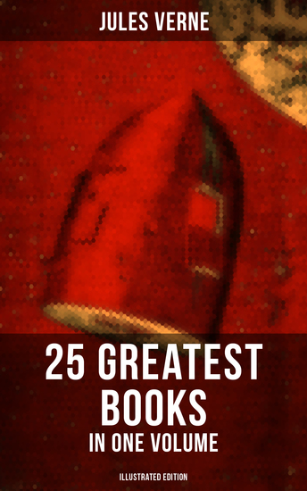 Jules Verne: 25 Greatest Books in One Volume (Illustrated Edition) - Science Fiction and Action & Adventure Classics - cover