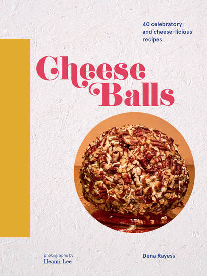 Cheese Balls - More than 30 Celebratory and Cheese-licious Recipes - cover