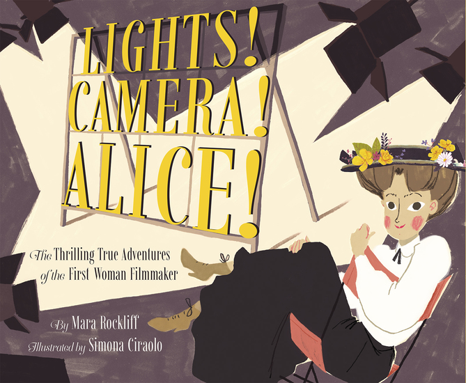Lights! Camera! Alice! - The Thrilling True Adventures of the First Woman Filmmaker - cover