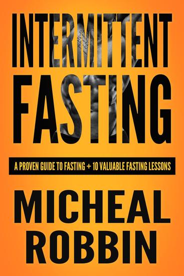 Intermittent Fasting: A Proven Guide To Fasting + 10 Valuable Fasting Lessons - Intermittent Fasting - cover