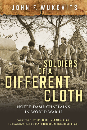 Soldiers of a Different Cloth - Notre Dame Chaplains in World War II - cover