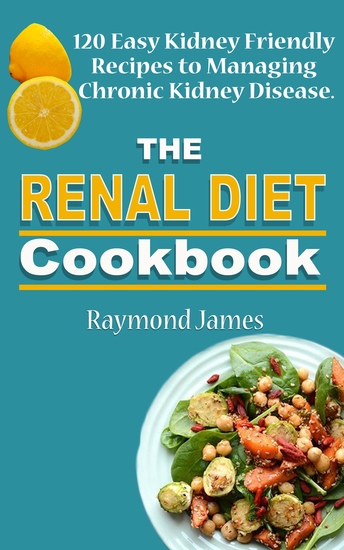 The Renal Diet Cookbook - 120 Easy Kidney Friendly Recipes to Managing Chronic Kidney Disease - cover