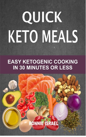 Quick Keto Meals - Easy Ketogenic Cooking In 30 Minutes Or Less - cover