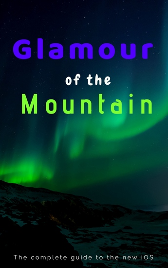 Glamour of the Mountain - The Complete Guide on the New iOS - cover