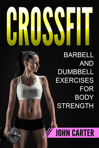 CrossFit - Barbell and Dumbbell Exercises for Body Strength