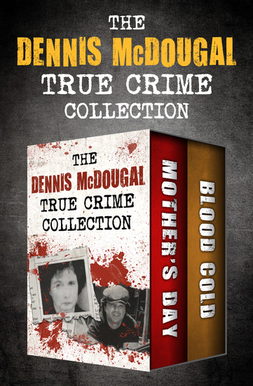 The Dennis McDougal True Crime Collection - Mother's Day and Blood Cold - cover