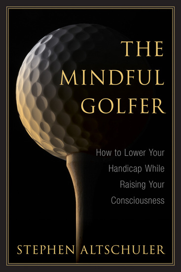 The Mindful Golfer - How to Lower Your Handicap While Raising Your Consciousness - cover