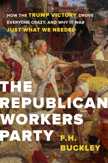 The Republican Workers Party - How the Trump Victory Drove Everyone Crazy and Why It Was Just What We Needed - cover