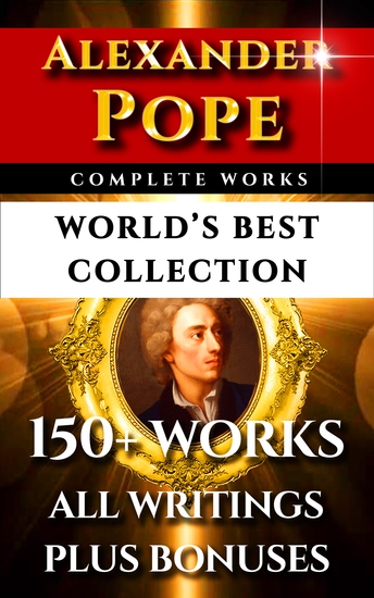 Alexander Pope Complete Works – World’s Best Collection - 150+ Works All Poetry Poems Prose Iliad Odyssey & Rarities Plus Biography - cover