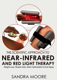 The Scientific Approach To Near-Infrared And Red Light Therapy: Weight Loss Muscle Gain Brain Optimization & Anti-Aging