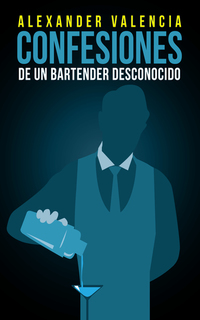 Confesiones de un bartender desconocido - La Realidad de los Bares y Restaurantes A-1