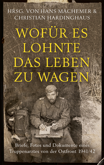 Wofür es lohnte das Leben zu wagen - Briefe Fotos und Dokumente eines Truppenarztes von der Ostfront 1941 42 - cover