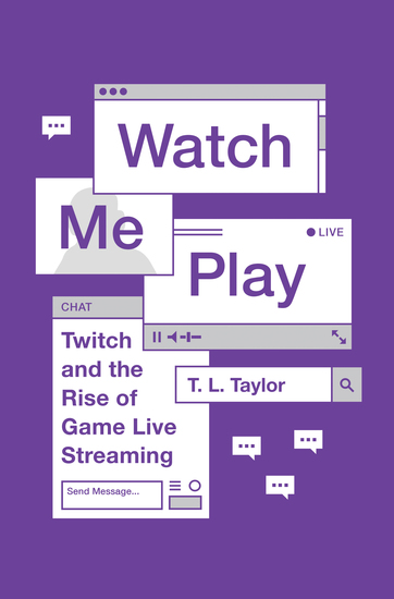Watch Me Play - Twitch and the Rise of Game Live Streaming - cover