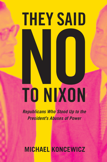 They Said No to Nixon - Republicans Who Stood Up to the President’s Abuses of Power - cover
