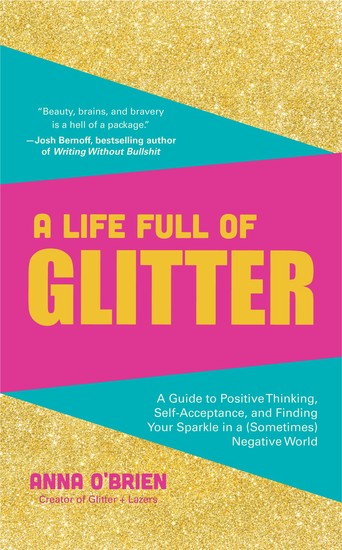 A Life Full of Glitter - A Guide to Positive Thinking Self-Acceptance and Finding Your Sparkle in a (Sometimes) Negative World - cover