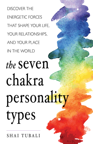 The Seven Chakra Personality Types - Discover the Energetic Forces that Shape Your Life Your Relationships and Your Place in the World - cover