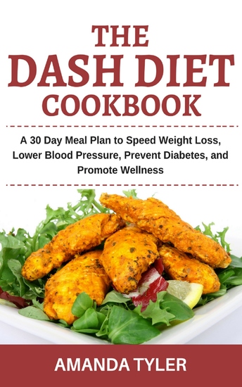 The Dash Diet Cookbook - A 30 Day Meal Plan to Speed Weight Loss Lower Blood Pressure Prevent Diabetes and Promote Wellness - cover